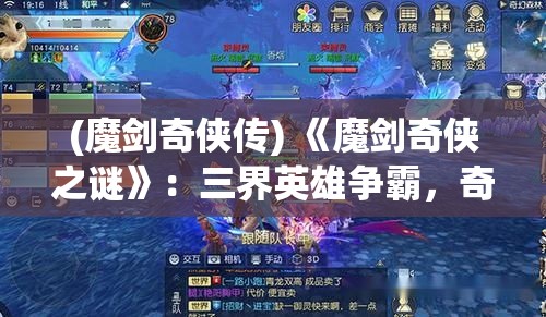 (魔剑奇侠传) 《魔剑奇侠之谜》：三界英雄争霸，奇异剑法开创新纪元，谁将成就绝世剑神？探索魔法与武功的交汇点！