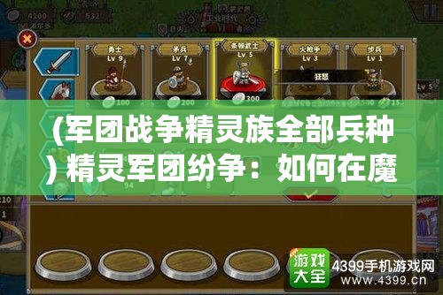 (军团战争精灵族全部兵种) 精灵军团纷争：如何在魔法与现实的交界中寻找平衡与和谐？探索幻想与现实的共存之道。