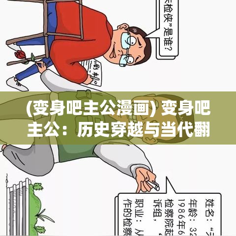 (变身吧主公漫画) 变身吧主公：历史穿越与当代翻转，开启时空双重探险，在新老世界间书写传奇！