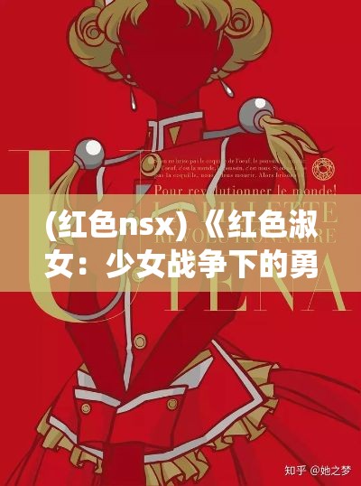 (红色nsx) 《红色淑女：少女战争下的勇气与牺牲》- 奋战、爱与信仰的交织篇章